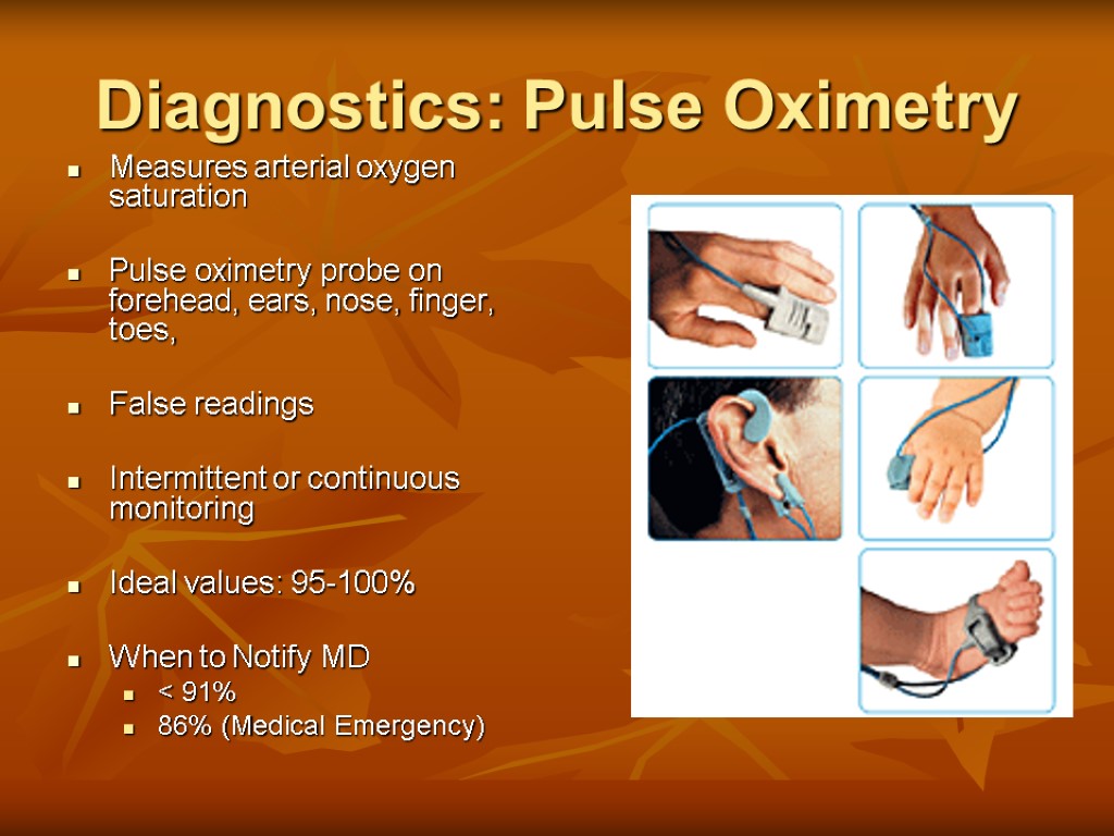 Diagnostics: Pulse Oximetry Measures arterial oxygen saturation Pulse oximetry probe on forehead, ears, nose,